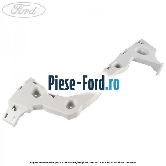 Suport dreapta bara spate 4 usi berlina Ford Focus 2014-2018 1.5 TDCi 95 cai #6E307B5740